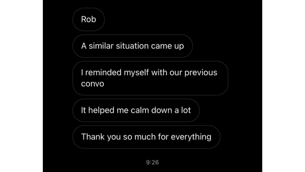 Rob, surgió una situación similar. Me recordé a mí mismo nuestra conversación anterior. Me ayudó muchísimo a calmarme. Gracias de verdad por todo.